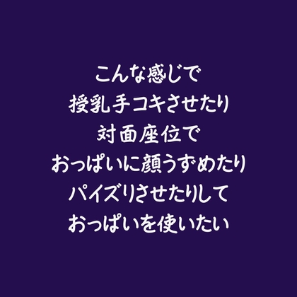 こんな感じで授乳手コキさせたり対面座位でおっぱいに顔うずめたりパイズリさせたりしておっぱいを使いたい