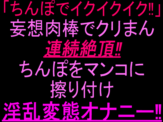 「ちんぽでイクイクイク…！」妄想肉棒でクリまん連続絶頂‼︎ ちんぽをまんこに擦り付け淫乱変態オナニー‼︎