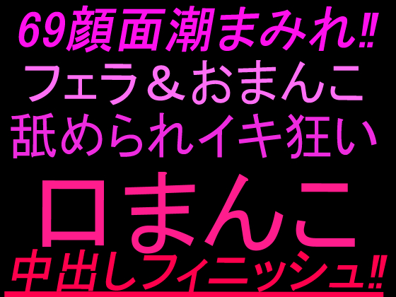 69顔面潮まみれ‼︎フェラ&amp;おまんこ舐められイキ狂い口まんこ中出しフィニッシュ‼︎