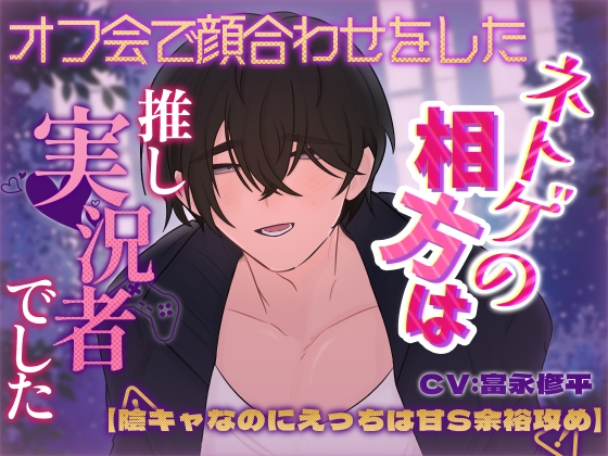 オフ会で顔合わせをしたネトゲの相方は推し実況者でした【陰キャなのにえっちは甘Ｓ余裕攻め】