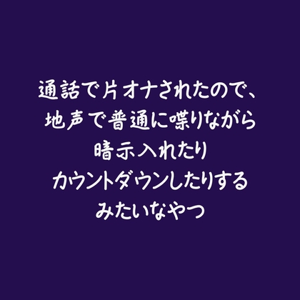 通話で片オナされたので、地声で普通に喋りながら暗示入れたりカウントダウンしたりするみたいなやつ