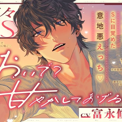 【 おいで? 甘やかしてあげる﹙♡﹚】 甘々&times;S~甘々彼氏の、Sに目覚めた意地悪えっち♡~