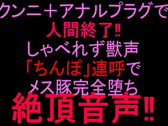 クンニ＋アナルプラグで人間終了‼︎しゃべれず獣声「ちんぽ」連呼でメス豚完全堕ち絶頂音声‼︎