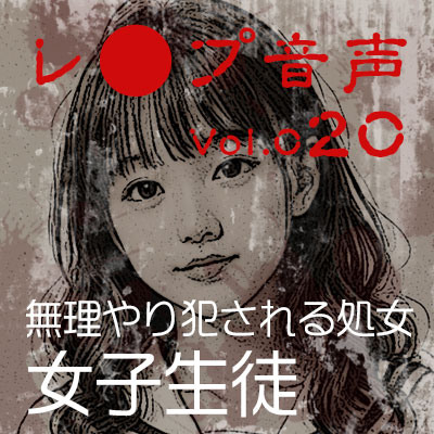【レ◯プ音声】vol.020 無理やり犯される処女 女子生徒