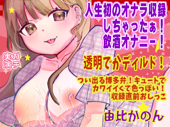 【由比かのん】人生初のオナラ収録しちゃったぁ！飲酒オナニー！透明でかディルド！つい出る博多弁！キュートでカワイイくて色っぽい！収録直前おしっこ【実演音声、ASMR】