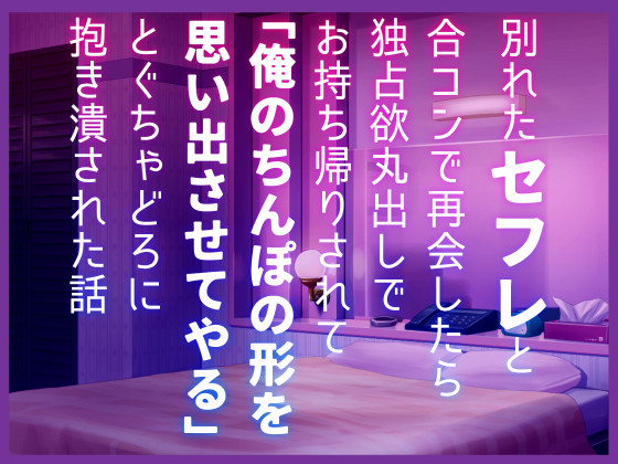 別れたセフレと合コンで再会したら独占欲丸出しでお持ち帰りされて「俺のちんぽの形を思い出させてやる」とぐちゃどろに抱き潰された話