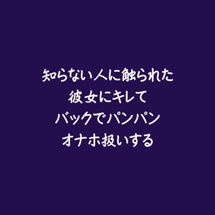 知らない人に触られた彼女にキレてバックでパンパンオナホ扱いする