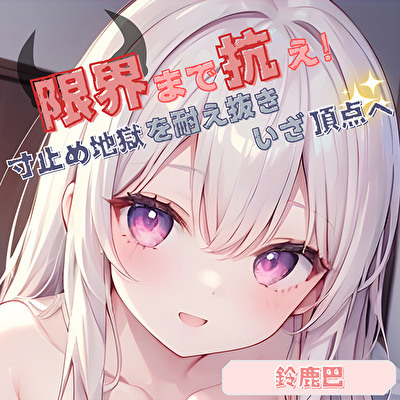 【限界まで抗え！】寸止め地獄を耐え抜きいざ頂点へ【鈴鹿巴】