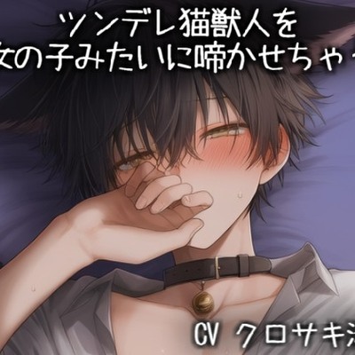 ツンデレ猫獣人を女の子みたいに啼かせちゃう