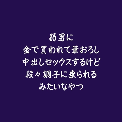 弱男に金で買われて筆おろし中出しセックスするけど段々調子に乗られるみたいなやつ