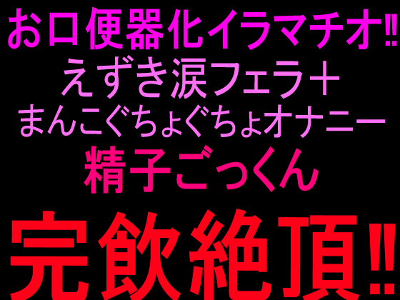 お口便器化イラマチオ‼︎えずき涙フェラ＋まんこぐちょぐちょオナニー‼︎精子ごっくん完飲絶頂‼︎