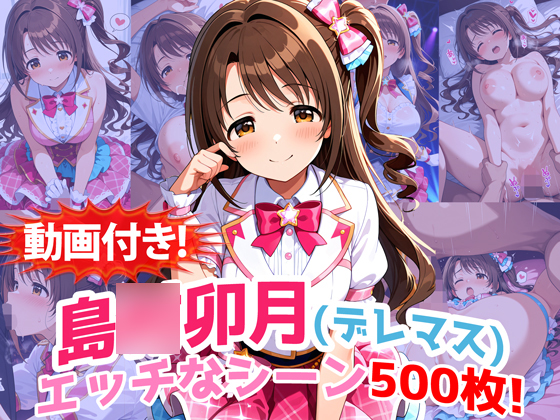 【動画付き！】『島〇卯月(デレマス)』のエッチなシーン500枚！【寝取られあり】