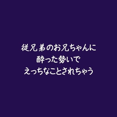 従兄弟のお兄ちゃんに酔った勢いでえっちなことされちゃう（試用版）