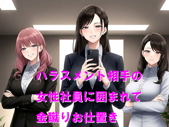 ハラスメント相手の女性社員に囲まれて金蹴りお仕置き