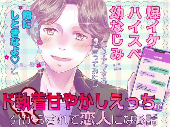 爆イケハイスペ幼なじみに「マチアプする」と言ってみたら「俺にしときなよ♡」とド執着甘やかしえっちで分からされて恋人になる話