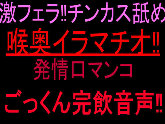激フェラ‼︎チンカス舐め喉奥イラマチオ‼︎発情口マンコごっくん完飲音声‼︎