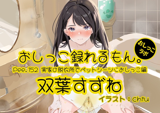 【おしっこ実演】Pee.152双葉すずねのおしっこ録れるもん。～実家の脱衣所でペットシーツにおしっこ編～