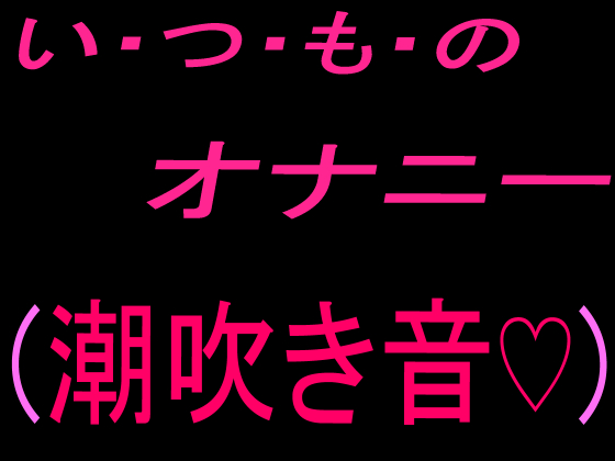 いつものオナニー  （潮吹き音♡）
