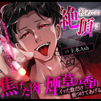 【クズ&times;独占欲&times;バイオレンス】初めての絶頂は焦げた肉と煙草の香り〜イッた数だけ痕つけてあげる〜