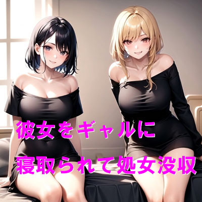 彼女をギャルに寝取られて処女没収