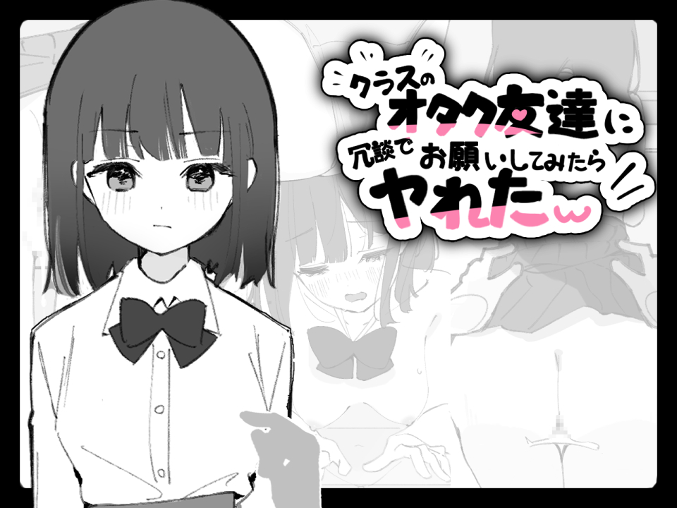 クラスのオタク友達に冗談でお願いしてみたらヤレたw