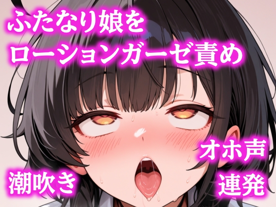 お゛ほぉおおお！！ローションガーゼで頭おかしくなるまで壊されちゃったふたなりちゃん