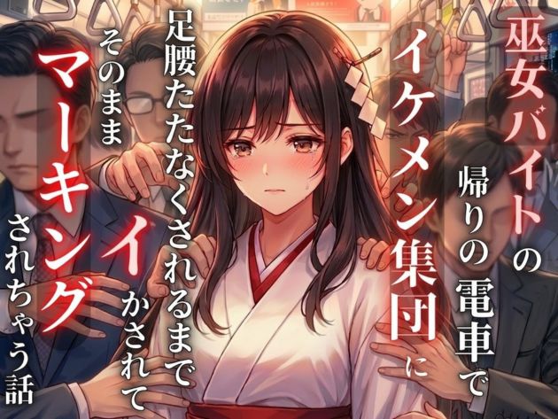 巫女バイトの帰りの電車でイケメン集団に足腰立たなくなるまでイかされて、そのままマーキングされちゃう話