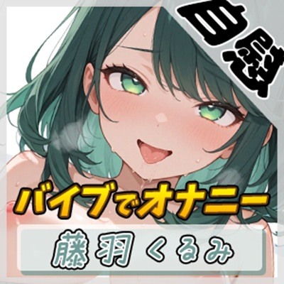 【オナニー】HカップのOL同人声優 藤羽くるみ「バイブを使ってオナニー」【藤羽くるみ】