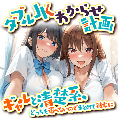 ダブルJKわからせ計画 ギャルと清楚系、どっちも選べないのでまとめて彼女に