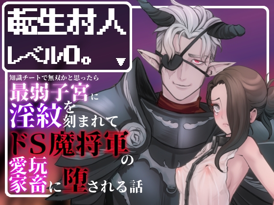 転生村人レベル0。〜知識チートで無双かと思ったら最弱子宮に淫紋を刻まれてドS魔将軍の愛玩家畜に堕とされる話〜