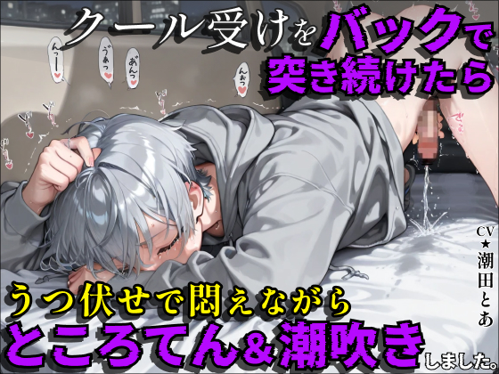 【ところてん連発】クール受けをバックで突き続けたら、うつ伏せで悶えながらところてん&amp;潮吹きしました。