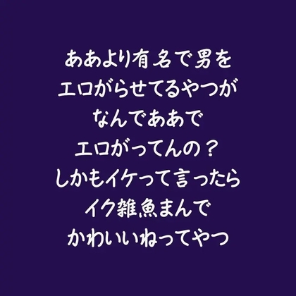 ああより有名で男をエロがらせてるやつがなんでああでエロがってんの?しかもイケって言ったらイク雑魚まんでかわいいねってやつ