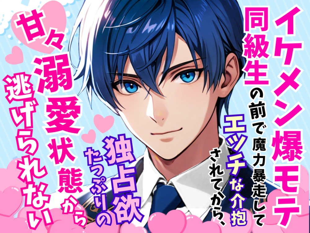 イケメン爆モテ同級生の前で魔力暴走してエッチな介抱されてから、独占欲たっぷりの甘々溺愛状態から逃げられない
