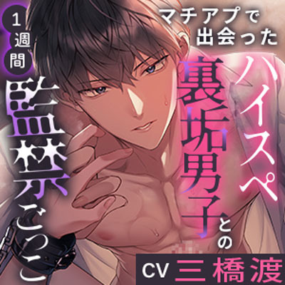 マチアプで出会ったハイスペ裏垢男子との1週間監禁ごっこ