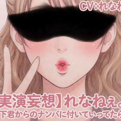 【実演妄想】れなねぇ。が歳下君からのナンパに付いていってたら&hellip;