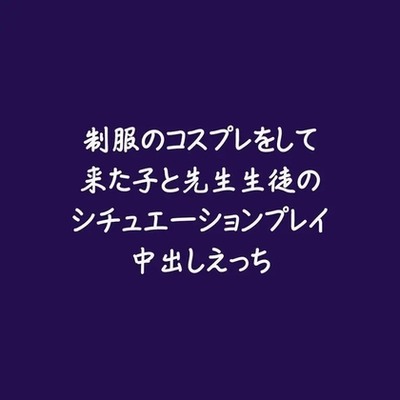 制服のコスプレをして来た子と先生生徒のシチュエーションプレイ中出しえっち（試用版）