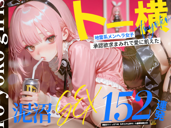 【4K神画質】トー横地雷系メンヘラ女子！　承認欲求まみれで愛に飢えた泥沼SEX152連発！【120FPS】