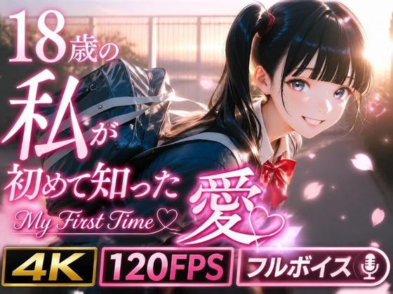 【4K/120fps】18歳の私が初めて知った愛 〜My First Time〜