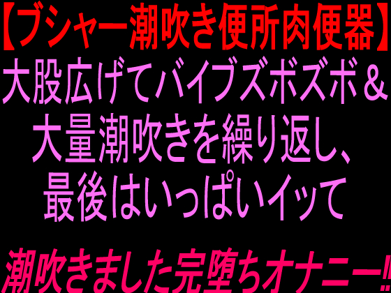 【ブシャー潮吹き便所肉便器】大股広げてバイブズボズボ＆大量潮吹きを繰り返し、最後はいっぱいイッて潮吹きました完堕ちオナニー‼︎