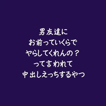 男友達にお前っていくらでヤらしてくれんの?って言われて中出しえっちするやつ