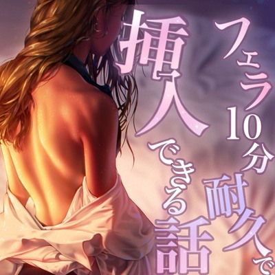 フェラ10分耐久で挿入できる話