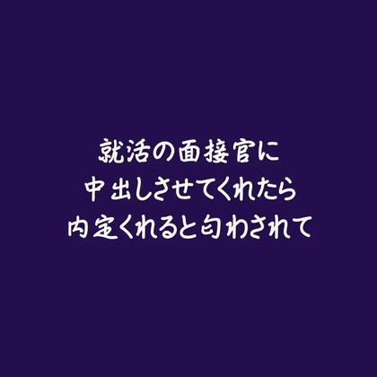 就活の面接官に中出しさせてくれたら内定くれると匂わされて