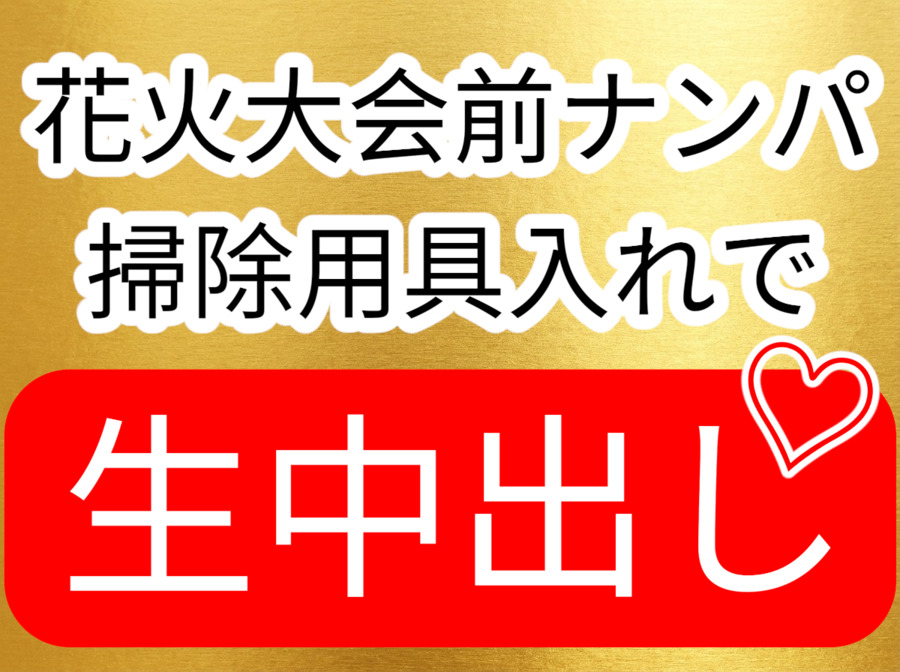 花火大会前ナンパ　掃除用具入れで生中出しセックス