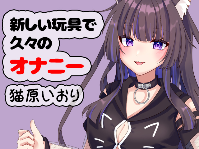 新しい玩具で久々のオナニー　猫原いおり