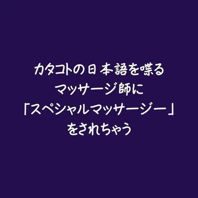 カタコトの日本語を喋るマッサージ師に「スペシャルマッサージー」をされちゃう（試用版）