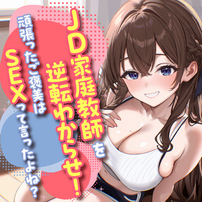 JD家庭教師を逆転わからせ！頑張ったご褒美はSEXって言ったよね？