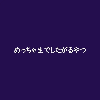 めっちゃ生でしたがるやつ
