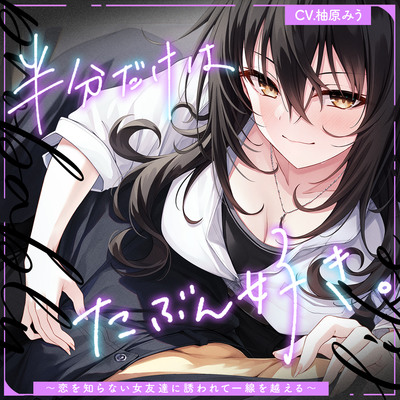 半分だけはたぶん好き✨～恋を知らない女友達に誘われて一線を越える～