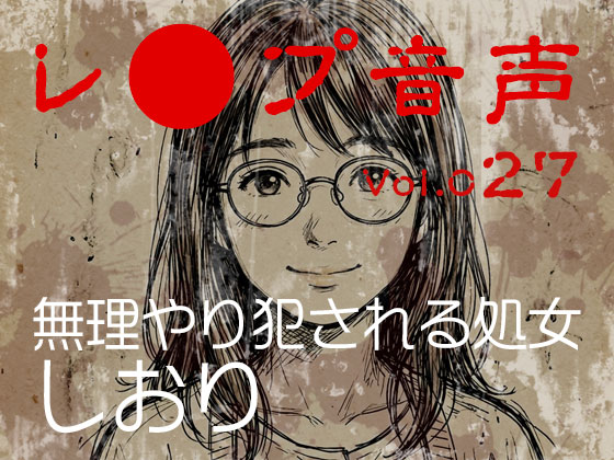 【レ◯プ音声】vol.027 無理やり犯される処女 しおり