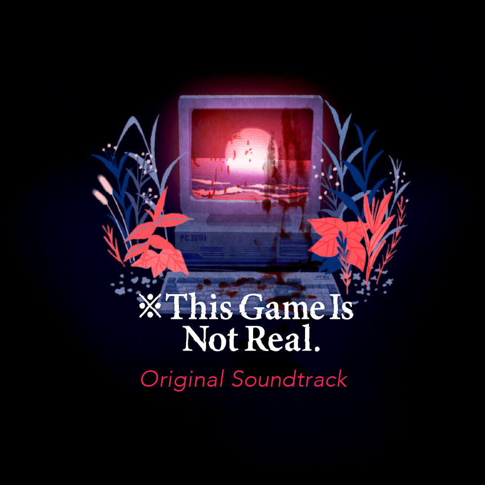 ※This Game Is Not Real.Original Soundtrack